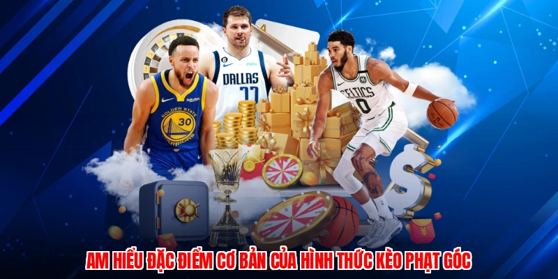 Am hiểu đặc điểm cơ bản của hình thức kèo phạt góc