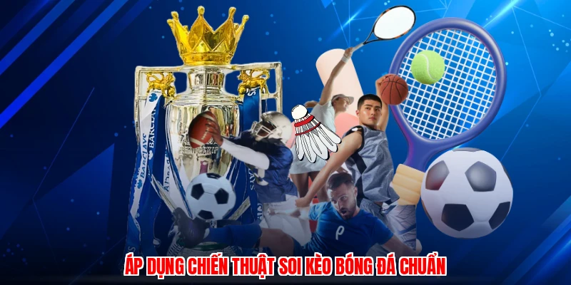 Áp dụng chiến thuật soi kèo bóng đá chuẩn