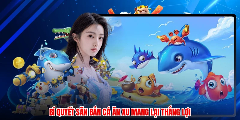Bí quyết săn bắn cá ăn xu mang lại thắng lợi