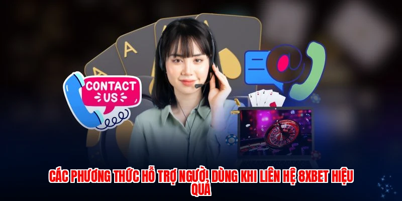 Các phương thức hỗ trợ người dùng khi liên hệ 8XBET hiệu quả