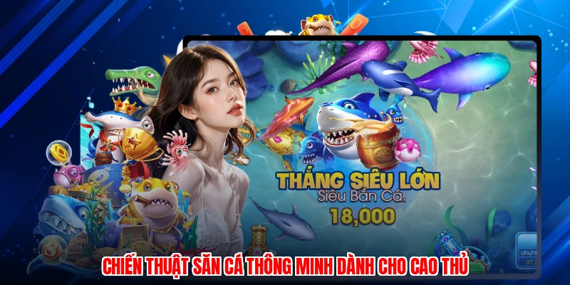 Chiến thuật săn cá thông minh dành cho cao thủ