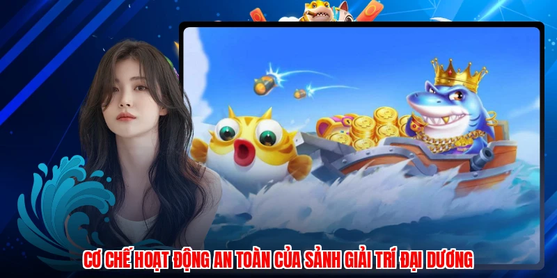 Cơ chế hoạt động an toàn của sảnh giải trí đại dương