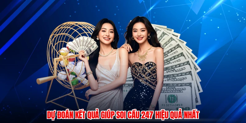 Dự đoán kết quả giúp soi cầu 247 hiệu quả nhất