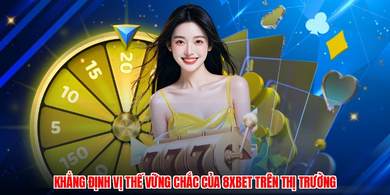 Khẳng định vị thế vững chắc của 8XBET trên thị trường