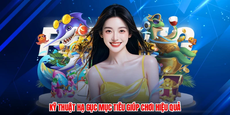 Kỹ thuật hạ gục mục tiêu giúp chơi hiệu quả