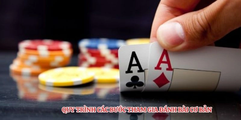 Quy trình các bước tham gia đánh bài cơ bản