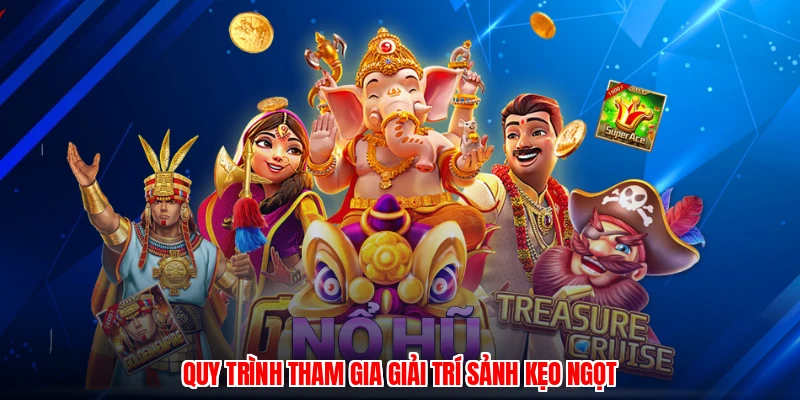 Quy trình tham gia giải trí sảnh kẹo ngọt