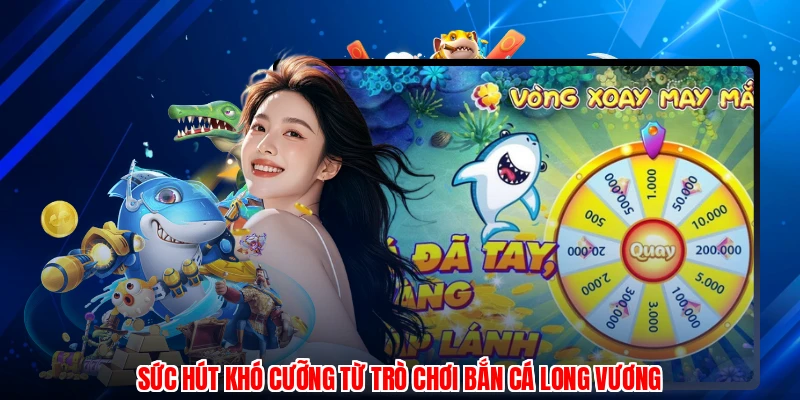 Sức hút khó cưỡng từ trò chơi bắn cá long vương