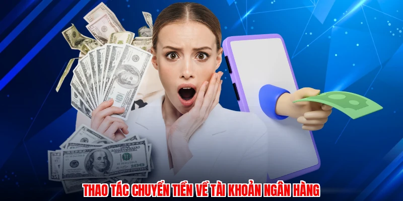 Thao tác chuyển tiền về tài khoản ngân hàng