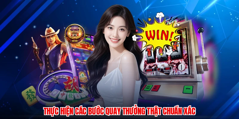 Thực hiện các bước quay thưởng thật chuẩn xác