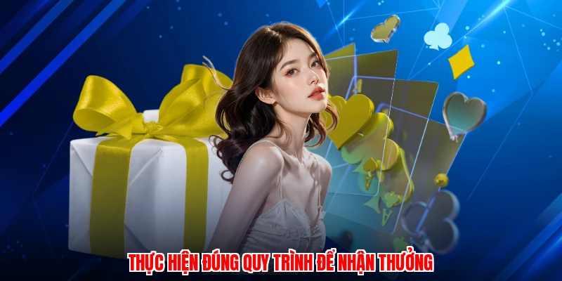 Thực hiện đúng quy trình để nhận thưởng